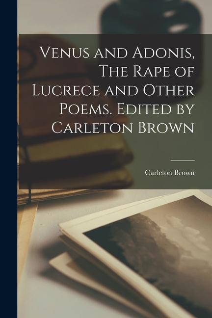 Vorderes Coverbild Venus and Adonis, The Rape of Lucrece and Other Poems. Edited by Carleton Brown