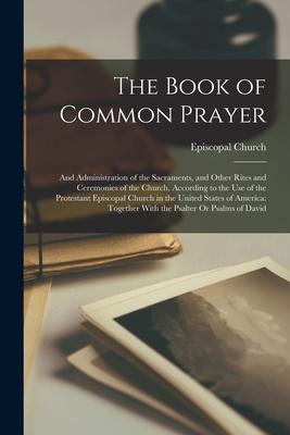 Vorderes Coverbild The Book of Common Prayer: And Administration of the Sacraments, and Other Rites and Ceremonies of the Church, According to the Use of the Protes