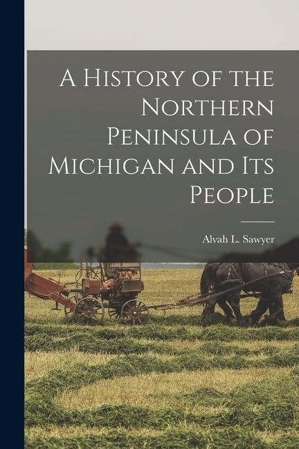Vorderes Coverbild A History of the Northern Peninsula of Michigan and Its People