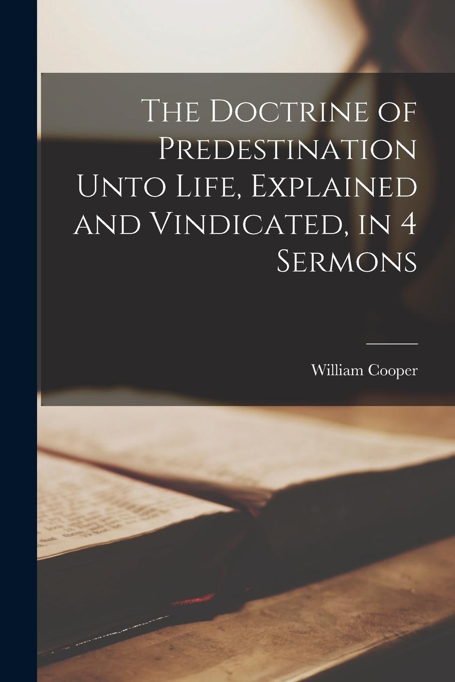 Vorderes Coverbild The Doctrine of Predestination Unto Life, Explained and Vindicated, in 4 Sermons
