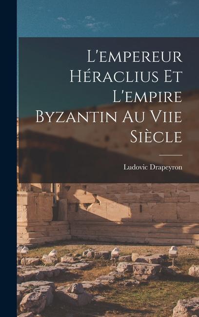 Vorderes Coverbild L'empereur Héraclius Et L'empire Byzantin Au Viie Siècle