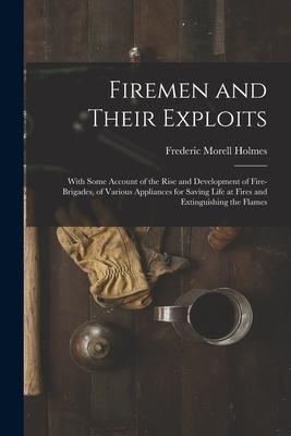 Vorderes Coverbild Firemen and Their Exploits: With Some Account of the Rise and Development of Fire-Brigades, of Various Appliances for Saving Life at Fires and Ext