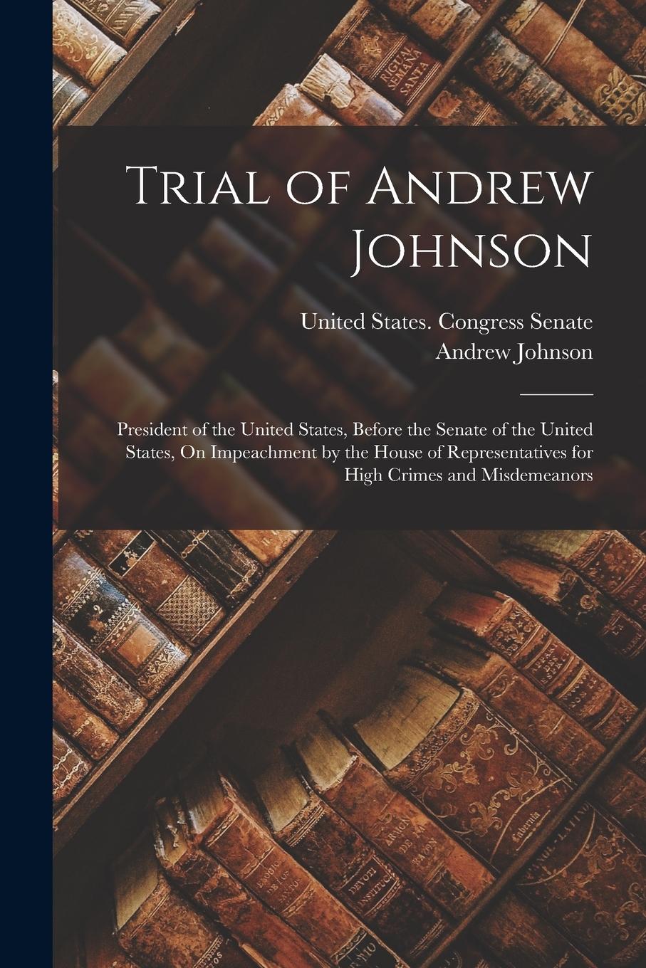 Vorderes Coverbild Trial of Andrew Johnson: President of the United States, Before the Senate of the United States, On Impeachment by the House of Representatives