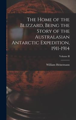 Vorderes Coverbild The Home of the Blizzard, Being the Story of the Australasian Antarctic Expedition, 1911-1914; Volume II