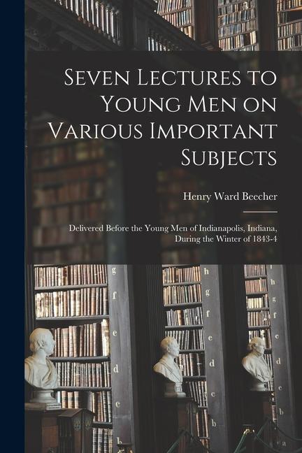Vorderes Coverbild Seven Lectures to Young men on Various Important Subjects: Delivered Before the Young men of Indianapolis, Indiana, During the Winter of 1843-4