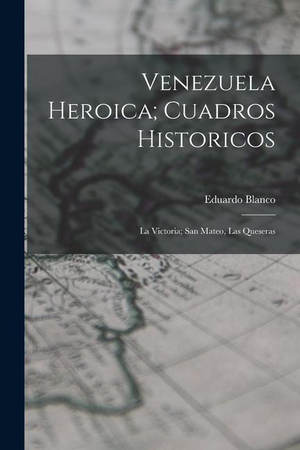 Vorderes Coverbild Venezuela Heroica; Cuadros Historicos: La Victoria; San Mateo, Las Queseras