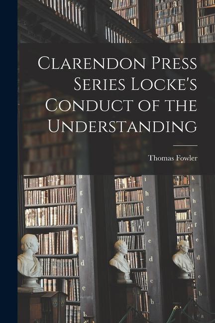 Vorderes Coverbild Clarendon Press Series Locke's Conduct of the Understanding