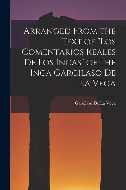 Vorderes Coverbild Arranged from the Text of "Los Comentarios Reales De Los Incas" of the Inca Garcilaso De La Vega