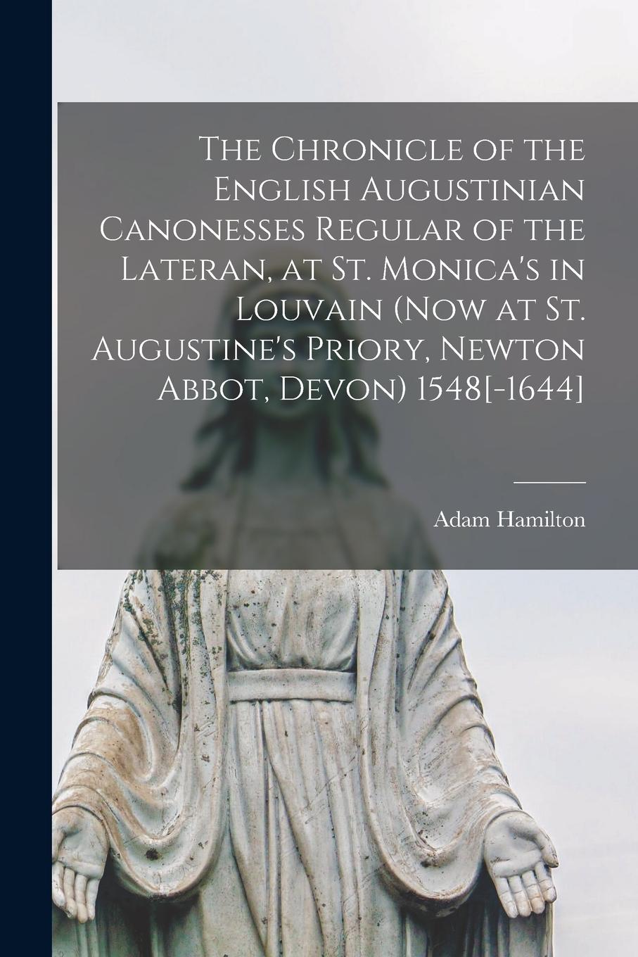 Vorderes Coverbild The Chronicle of the English Augustinian Canonesses Regular of the Lateran, at St. Monica's in Louvain (Now at St. Augustine's Priory, Newton Abbot, D