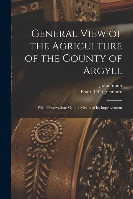 Vorderes Coverbild General View of the Agriculture of the County of Argyll: With Observations On the Means of Its Improvement