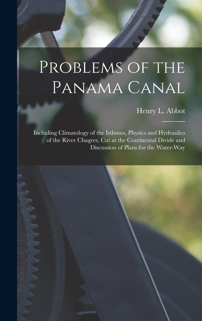 Vorderes Coverbild Problems of the Panama Canal: Including Climatology of the Isthmus, Physics and Hydraulics of the River Chagres, Cut at the Continental Divide and D