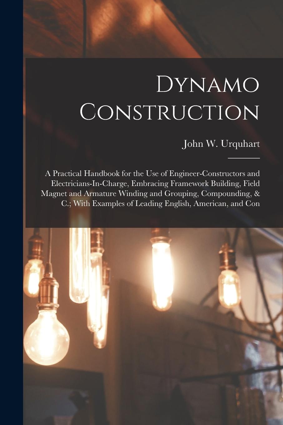 Vorderes Coverbild Dynamo Construction: A Practical Handbook for the Use of Engineer-Constructors and Electricians-In-Charge, Embracing Framework Building, Fi