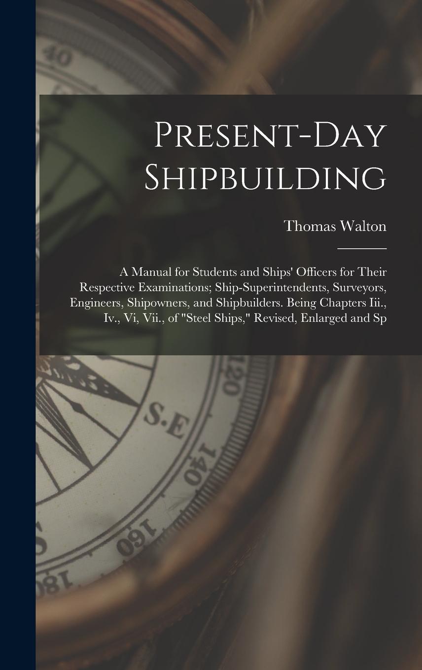 Vorderes Coverbild Present-Day Shipbuilding: A Manual for Students and Ships' Officers for Their Respective Examinations; Ship-Superintendents, Surveyors, Engineer