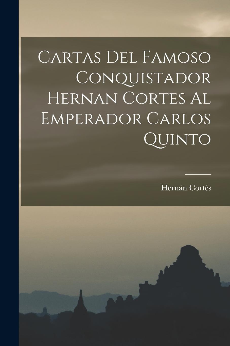 Vorderes Coverbild Cartas Del Famoso Conquistador Hernan Cortes Al Emperador Carlos Quinto