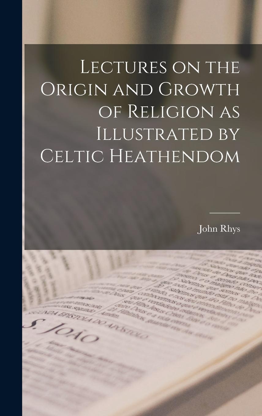 Vorderes Coverbild Lectures on the Origin and Growth of Religion as Illustrated by Celtic Heathendom