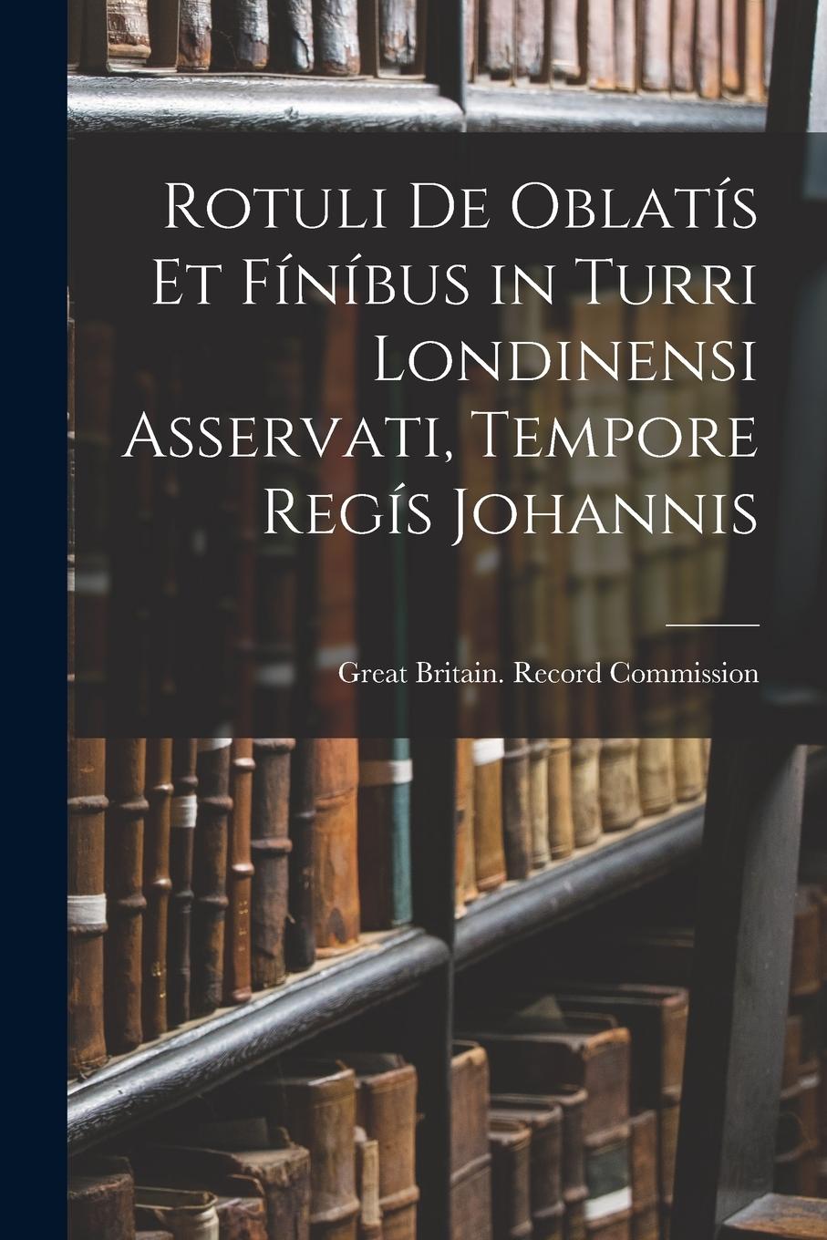 Vorderes Coverbild Rotuli De Oblatís Et Fíníbus in Turri Londinensi Asservati, Tempore Regís Johannis