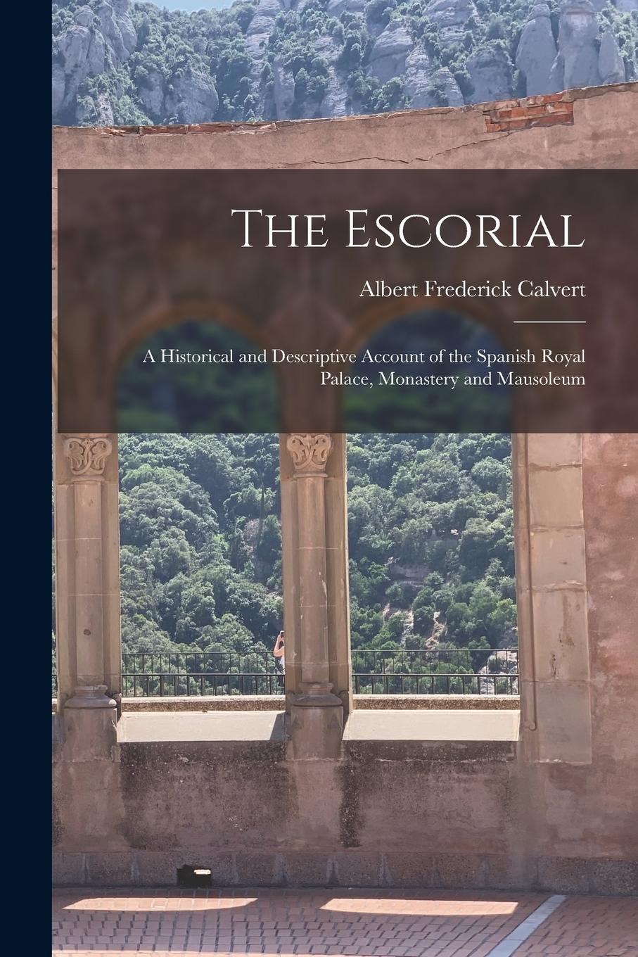 Vorderes Coverbild The Escorial: A Historical and Descriptive Account of the Spanish Royal Palace, Monastery and Mausoleum