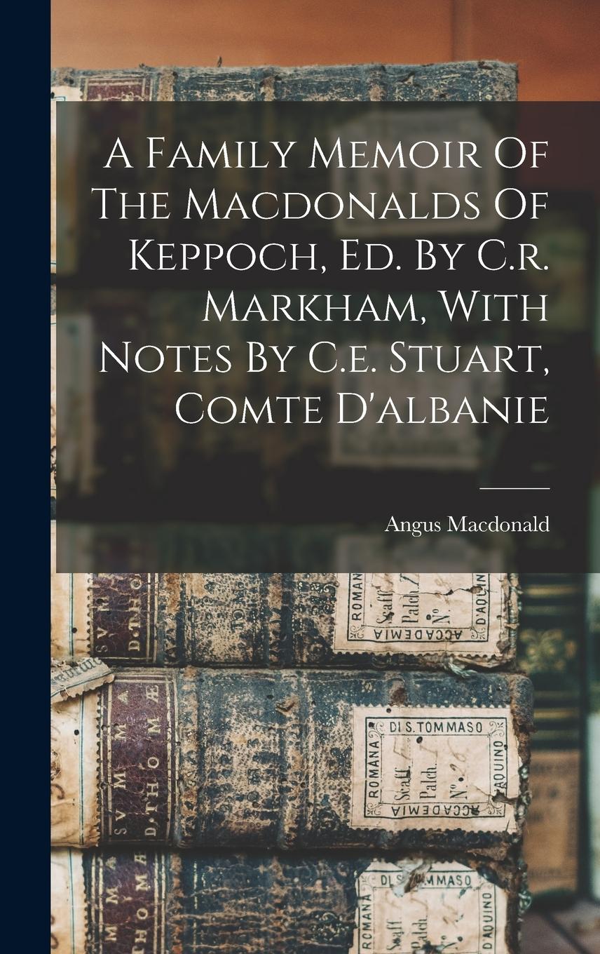 Vorderes Coverbild A Family Memoir Of The Macdonalds Of Keppoch, Ed. By C.r. Markham, With Notes By C.e. Stuart, Comte D'albanie