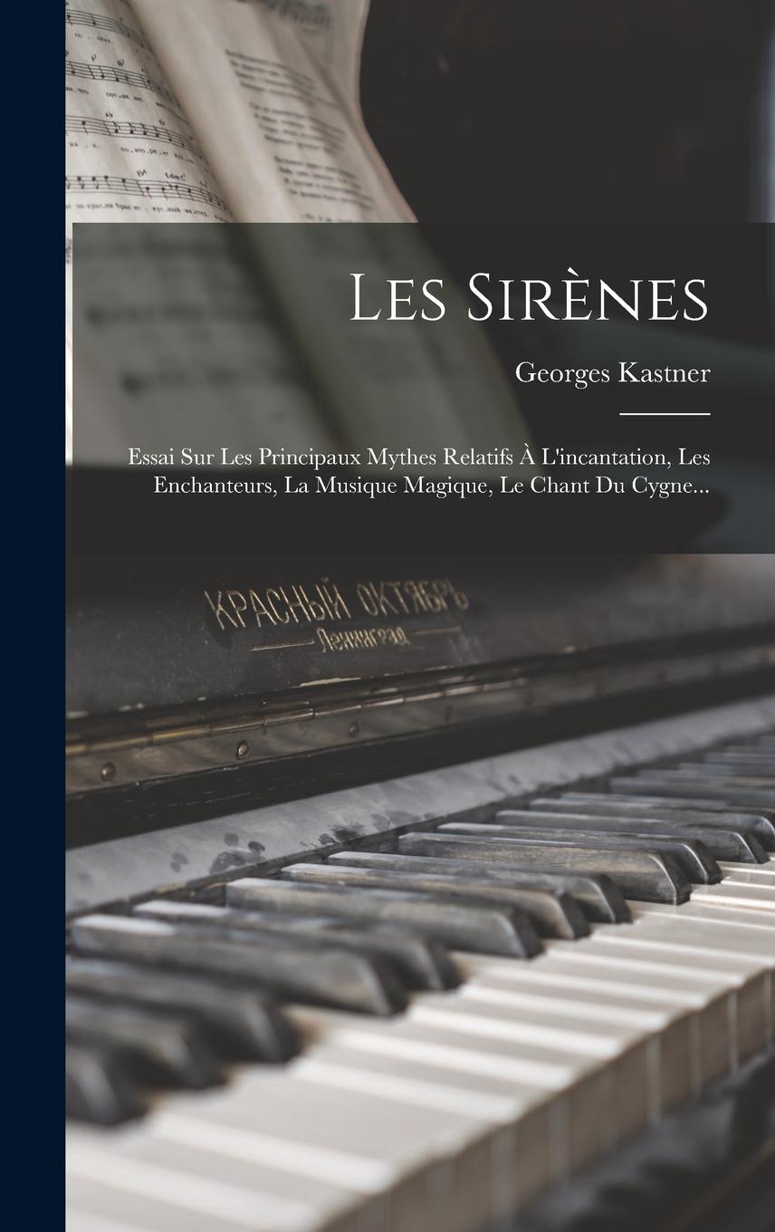 Vorderes Coverbild Les Sirènes: Essai Sur Les Principaux Mythes Relatifs À L'incantation, Les Enchanteurs, La Musique Magique, Le Chant Du Cygne...