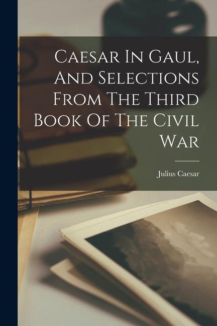 Vorderes Coverbild Caesar In Gaul, And Selections From The Third Book Of The Civil War