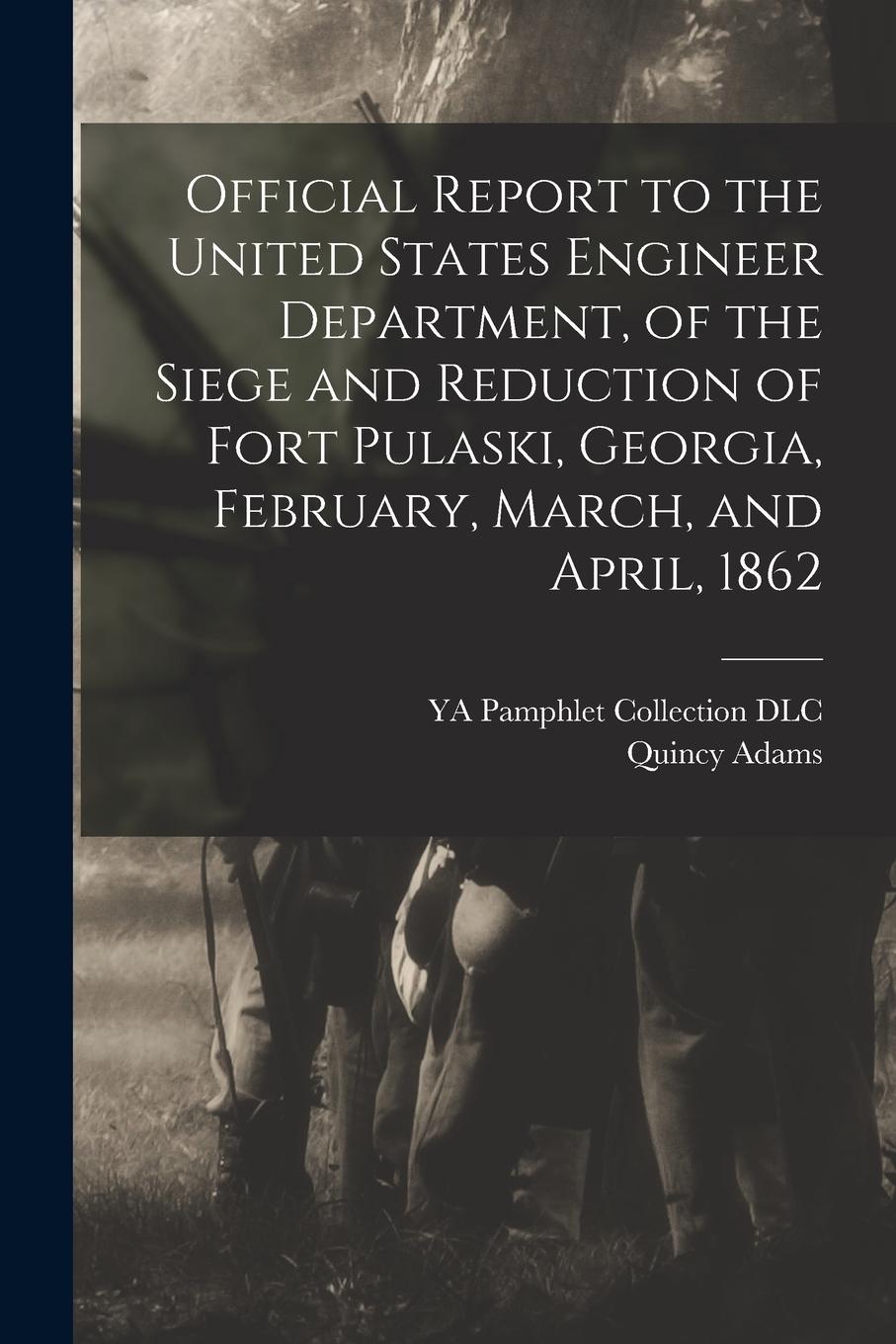 Vorderes Coverbild Official Report to the United States Engineer Department, of the Siege and Reduction of Fort Pulaski, Georgia, February, March, and April, 1862