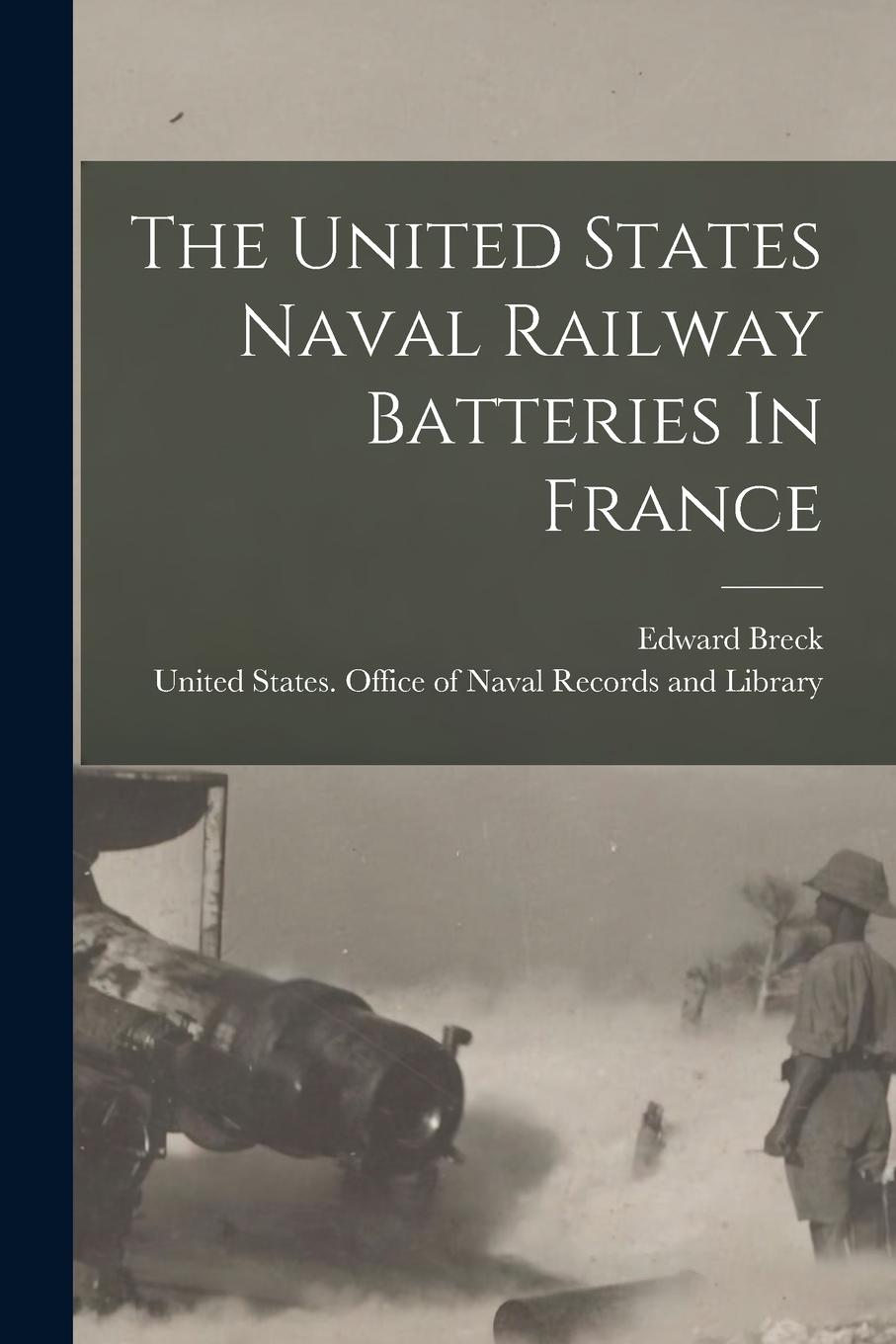 Vorderes Coverbild The United States Naval Railway Batteries In France