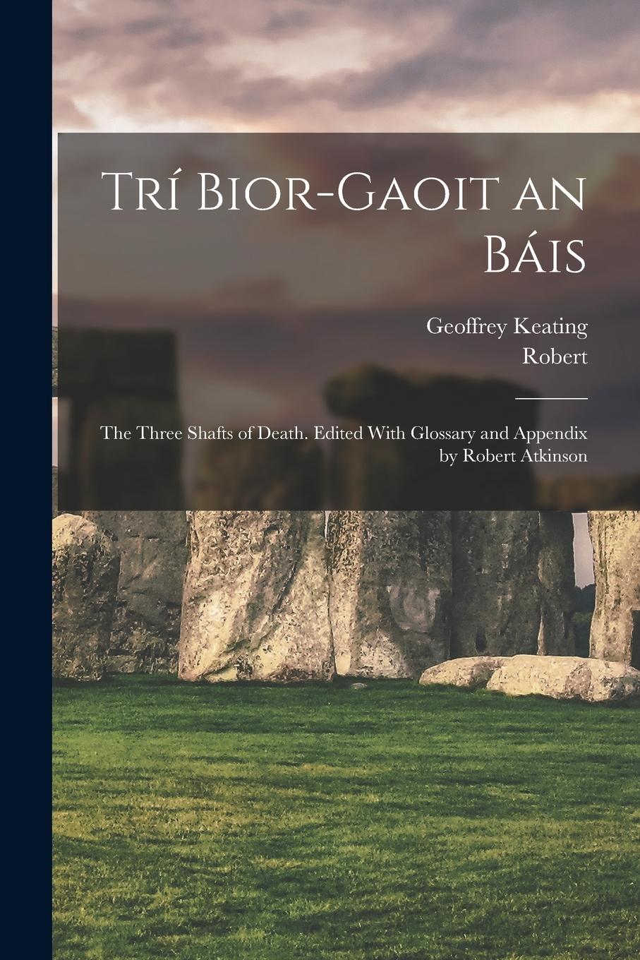 Vorderes Coverbild Trí Bior-gaoit an Báis; the Three Shafts of Death. Edited With Glossary and Appendix by Robert Atkinson