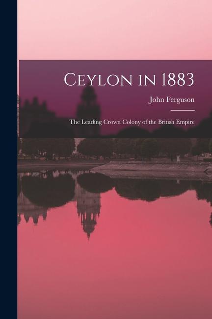 Vorderes Coverbild Ceylon in 1883: The Leading Crown Colony of the British Empire