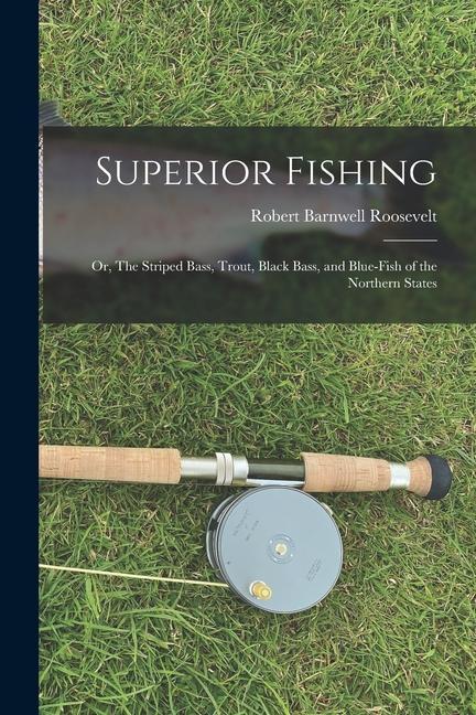 Vorderes Coverbild Superior Fishing: Or, The Striped Bass, Trout, Black Bass, and Blue-fish of the Northern States