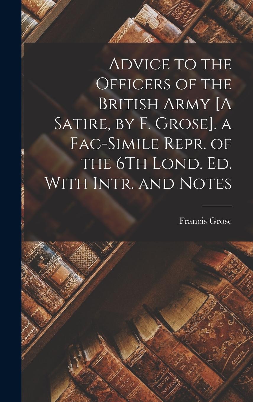 Vorderes Coverbild Advice to the Officers of the British Army [A Satire, by F. Grose]. a Fac-Simile Repr. of the 6Th Lond. Ed. With Intr. and Notes