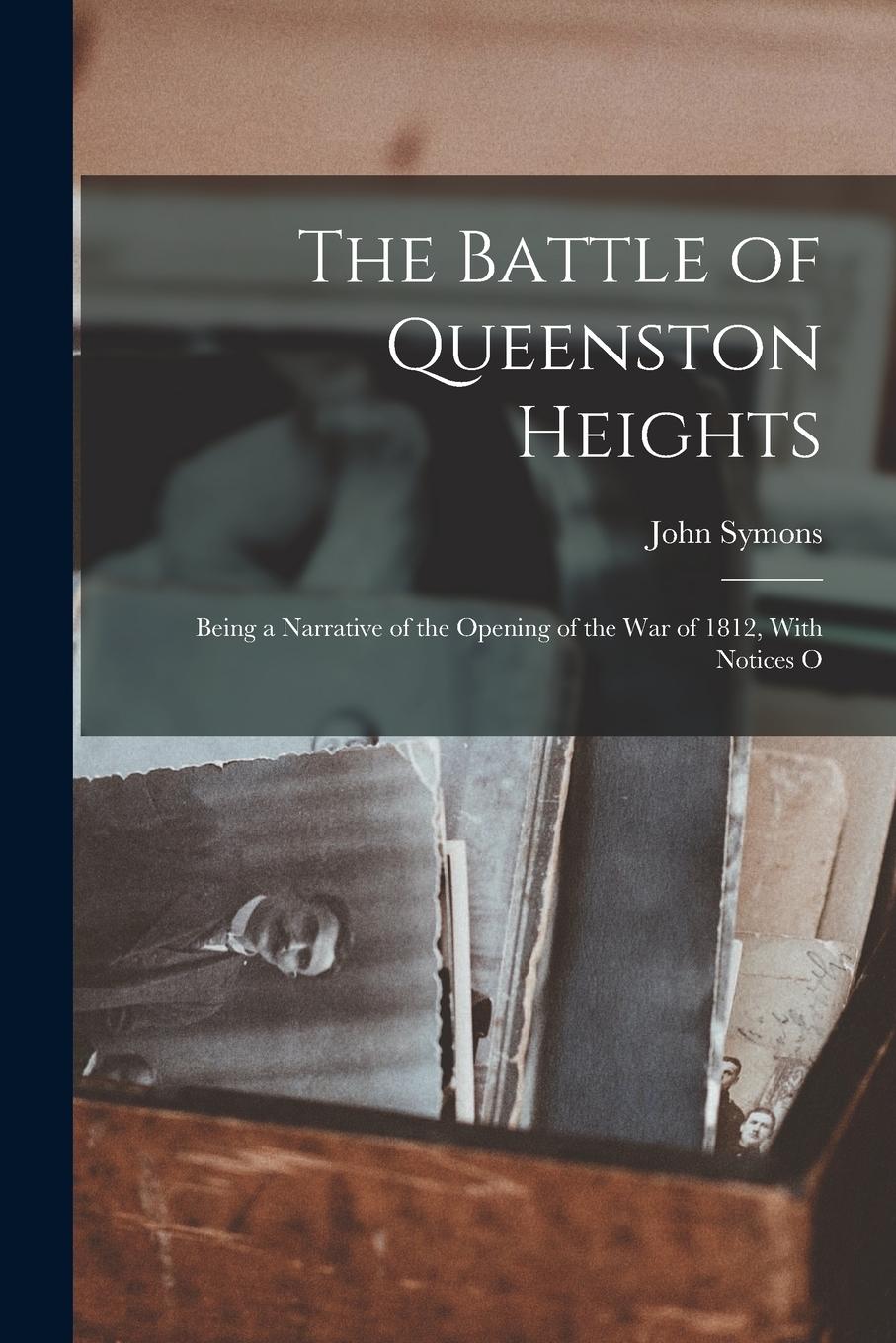 Vorderes Coverbild The Battle of Queenston Heights: Being a Narrative of the Opening of the War of 1812, With Notices O