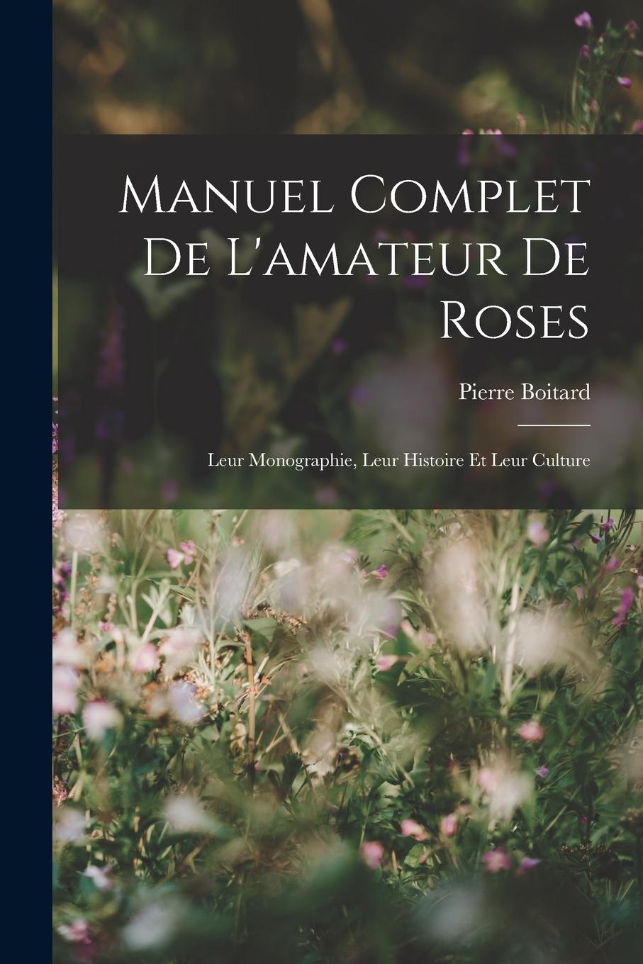 Vorderes Coverbild Manuel Complet De L'amateur De Roses: Leur Monographie, Leur Histoire Et Leur Culture