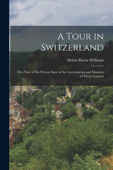 Vorderes Coverbild A Tour in Switzerland: Or a View of the Present State of the Governments and Manners of Those Cantons