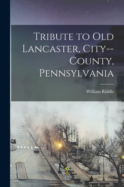 Vorderes Coverbild Tribute to old Lancaster, City--county, Pennsylvania