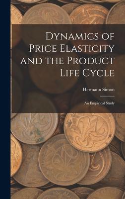 Vorderes Coverbild Dynamics of Price Elasticity and the Product Life Cycle: An Empirical Study