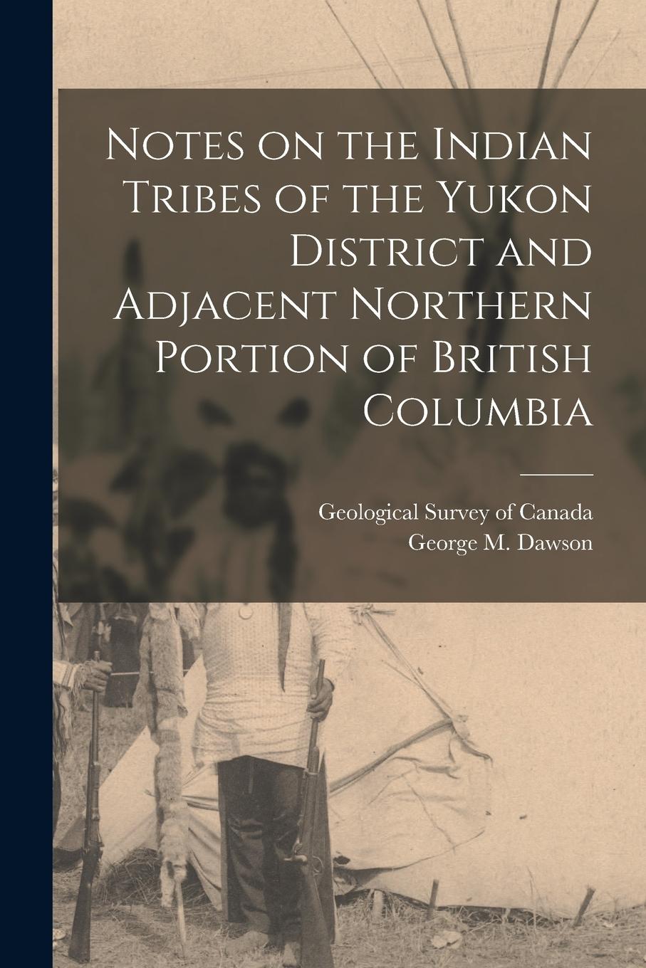 Vorderes Coverbild Notes on the Indian Tribes of the Yukon District and Adjacent Northern Portion of British Columbia