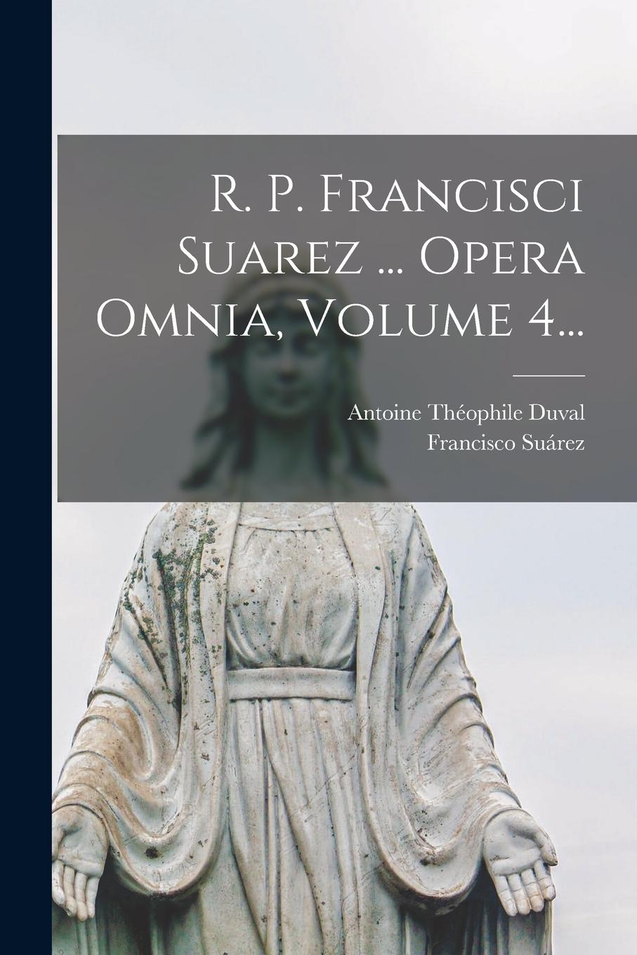 Vorderes Coverbild R. P. Francisci Suarez ... Opera Omnia, Volume 4...