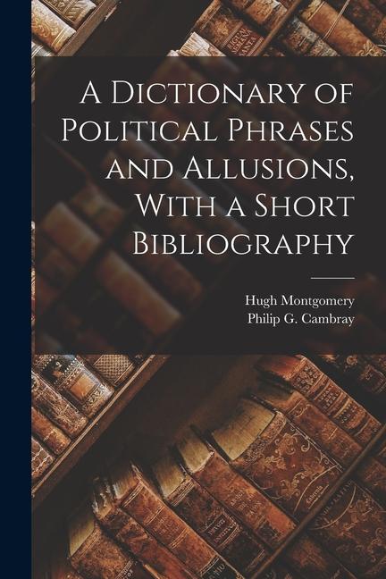Vorderes Coverbild A Dictionary of Political Phrases and Allusions, With a Short Bibliography