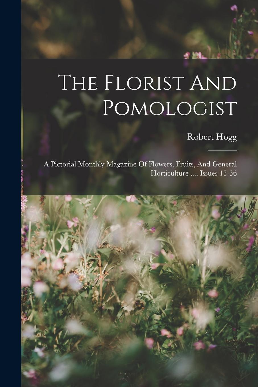 Vorderes Coverbild The Florist And Pomologist: A Pictorial Monthly Magazine Of Flowers, Fruits, And General Horticulture ..., Issues 13-36