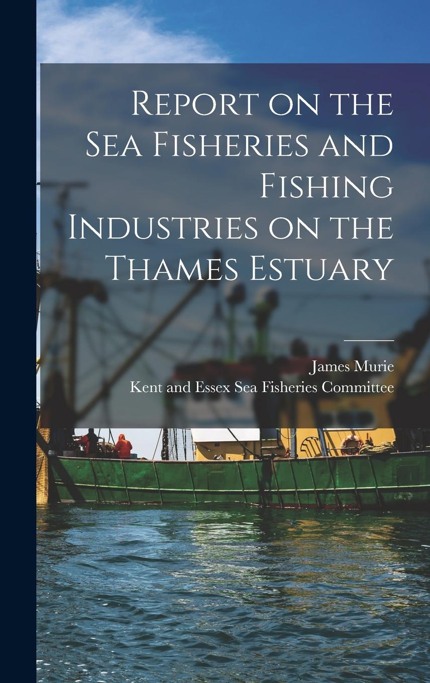 Vorderes Coverbild Report on the Sea Fisheries and Fishing Industries on the Thames Estuary
