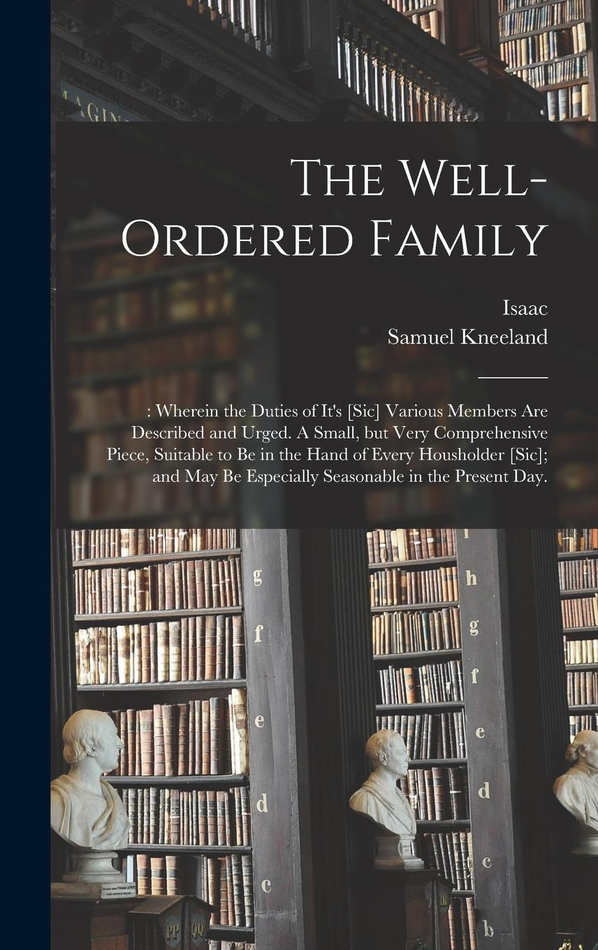 Vorderes Coverbild The Well-ordered Family: : Wherein the Duties of It's [sic] Various Members Are Described and Urged. A Small, but Very Comprehensive Piece, Sui