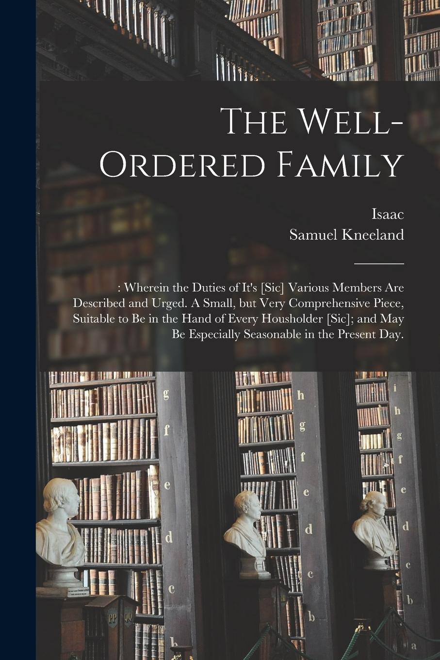 Vorderes Coverbild The Well-ordered Family: : Wherein the Duties of It's [sic] Various Members Are Described and Urged. A Small, but Very Comprehensive Piece, Sui