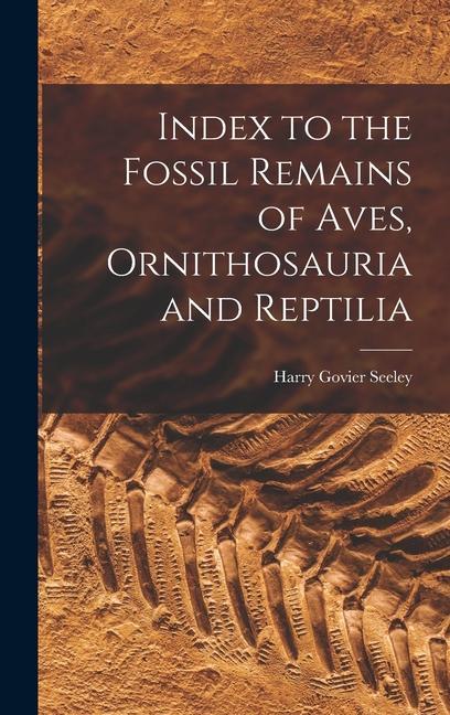 Vorderes Coverbild Index to the Fossil Remains of Aves, Ornithosauria and Reptilia