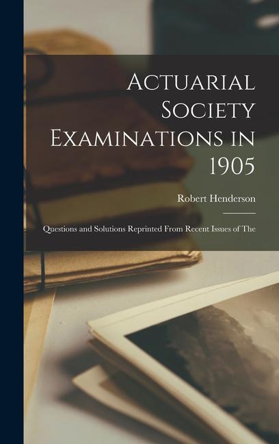 Vorderes Coverbild Actuarial Society Examinations in 1905; Questions and Solutions Reprinted From Recent Issues of The