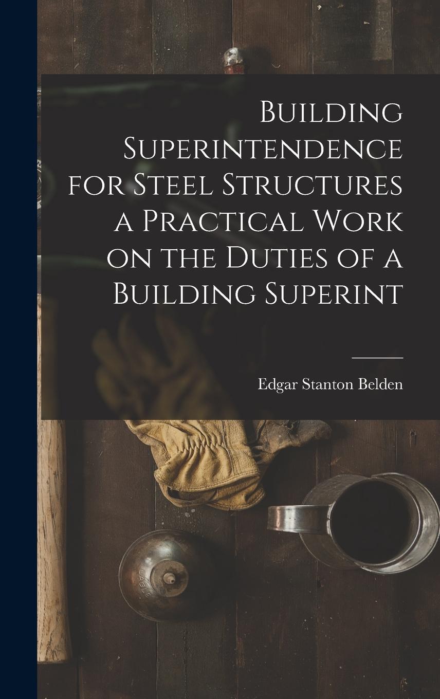 Vorderes Coverbild Building Superintendence for Steel Structures a Practical Work on the Duties of a Building Superint