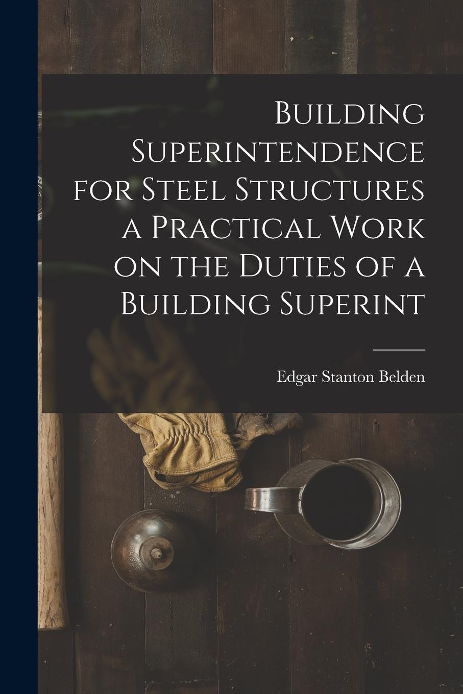Vorderes Coverbild Building Superintendence for Steel Structures a Practical Work on the Duties of a Building Superint