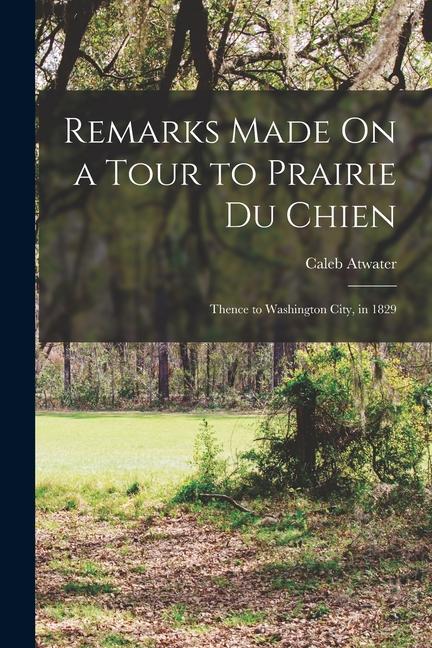 Vorderes Coverbild Remarks Made On a Tour to Prairie Du Chien: Thence to Washington City, in 1829