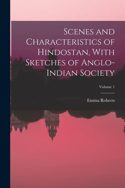 Vorderes Coverbild Scenes and Characteristics of Hindostan, With Sketches of Anglo-Indian Society; Volume 1