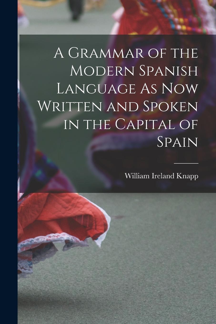 Vorderes Coverbild A Grammar of the Modern Spanish Language As Now Written and Spoken in the Capital of Spain