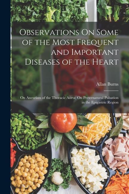 Vorderes Coverbild Observations On Some of the Most Frequent and Important Diseases of the Heart: On Aneurism of the Thoracic Aorta; On Preternatural Pulsation in the Ep
